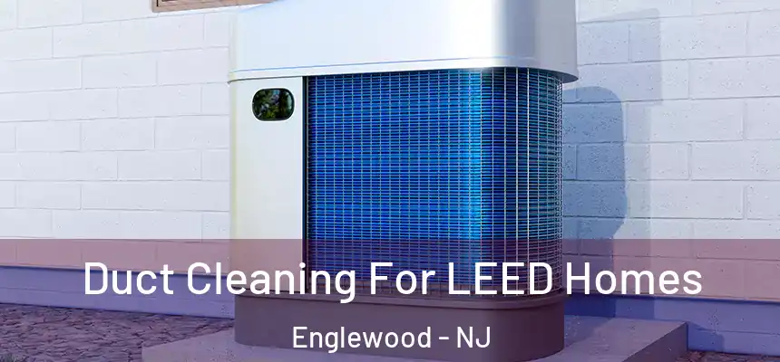 Duct Cleaning For LEED Homes Englewood - NJ