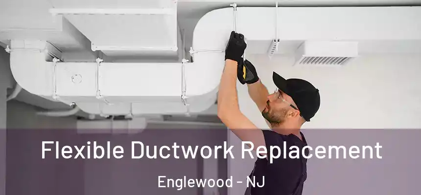 Flexible Ductwork Replacement Englewood - NJ
