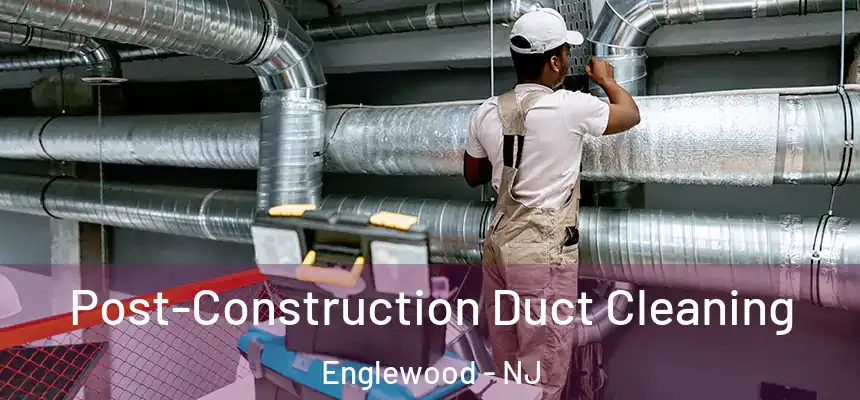  Post-Construction Duct Cleaning Englewood - NJ