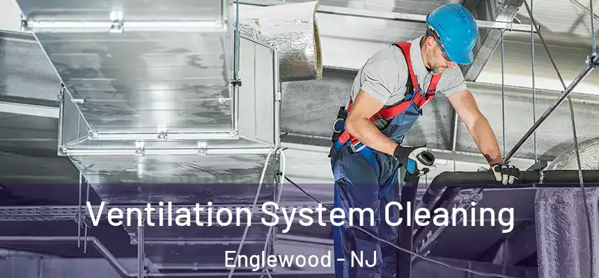 Ventilation System Cleaning Englewood - NJ
